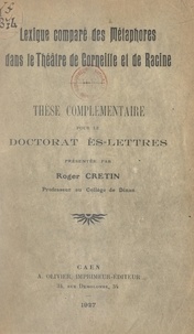 Roger Crétin - Lexique comparé des métaphores dans le théâtre de Corneille et de Racine - Thèse complémentaire pour le Doctorat ès lettres.