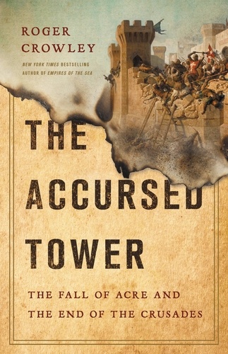 The Accursed Tower. The Fall of Acre and the End of the Crusades