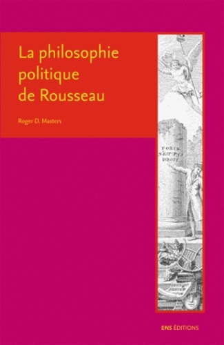 Roger-D Masters - La philosophie politique de Rousseau.