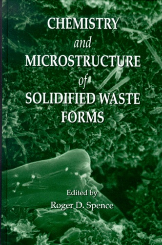 Roger-D Spence et  Collectif - Chemistry And Microstructure Of Solified Waste Forms.