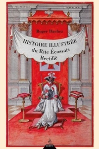 Roger Dachez - Histoire illustrée du rite écossais rectifié.