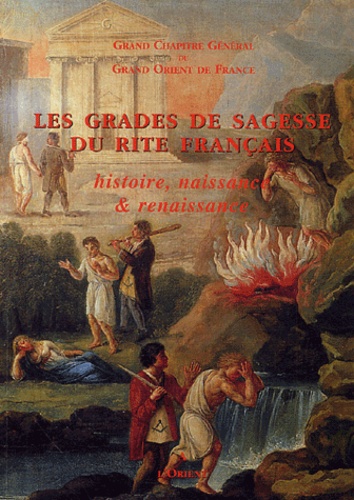 Roger Dachez et Ludovic Marcos - Les grades de sagesse du rite français - Histoire, naissance & renaissance.