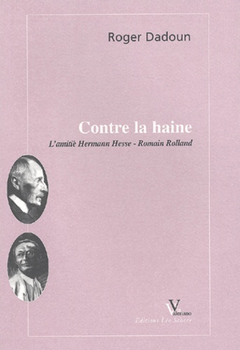 Roger Dadoun - Contre La Haine. L'Amitie Hermann Hesse - Romain Rolland.
