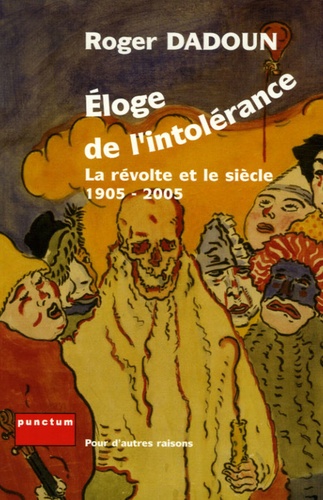 Roger Dadoun - Eloge de l'intolérance - La révolte et le siècle 1905-2005.