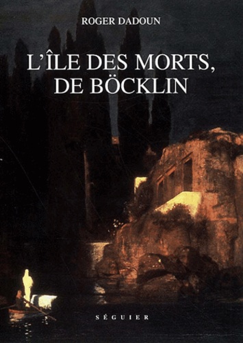 Roger Dadoun - L'Ile Des Morts, De Bocklin.