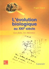 Roger Dajoz - L'évolution biologique au XXIe siècle - Les faits, les théories.
