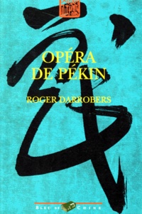 Roger Darrobers - Opera De Pekin. Theatre Et Societe A La Fin De L'Empire Sino-Mandchou.