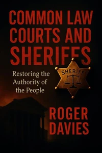 Common Law Courts and Sheriffs: Restoring the Authority of the People