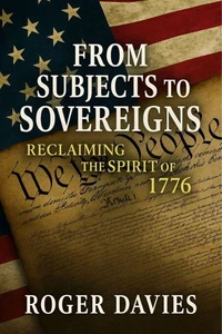 From Subjects to Sovereigns: Reclaiming the Spirit of 1776