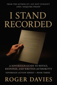 I Stand Recorded: A Sovereign Guide to Notice, Response and Written Authority