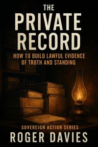 The Private Record: How to Build Lawful Evidence of Truth and Standing