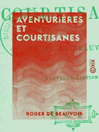 Roger de Beauvoir - Aventurières et Courtisanes.