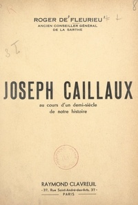 Roger de Fleurieu - Joseph Caillaux, au cours d'un demi-siècle de notre histoire.