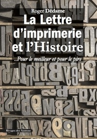Roger Dédame - La Lettre d'imprimerie et l'histoire - Pour le meilleur et pour le pire.