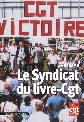 Roger Dédame - Le Syndicat du livre-Cgt - Et les travailleurs des imprimeries parisiennes.