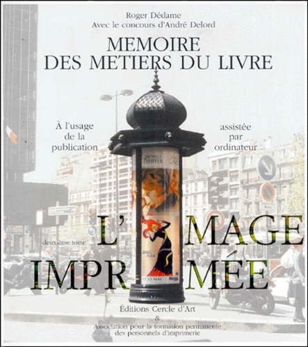 Roger Dédame - Memoire Des Metiers Du Livre. Tome 2, Histoire, Technologie Et Avenir De L'Image Imprimee.