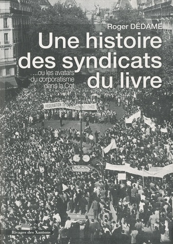 Roger Dédame - Une histoire des syndicats du livre... - Ou Les avatars du corporatisme dans la CGT.