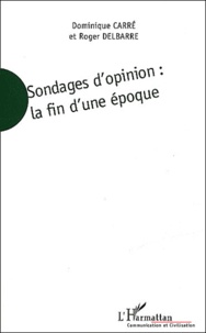 Roger Delbarre et Dominique Carré - Sondages D'Opinion : La Fin D'Une Epoque.