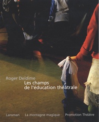 Roger Deldime - Les champs de l'éducation théâtrale - 40 années de semailles, labours et récoltes.