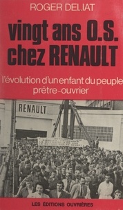 Roger Deliat et Aimé Halbeher - Vingt ans O.S. chez Renault - L'évolution d'un enfant du peuple prêtre-ouvrier.