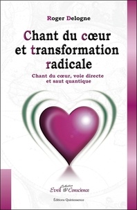 Roger Delogne - Chant du cur et transformation radicale - Chant du coeur, voie directe et saut quantique.
