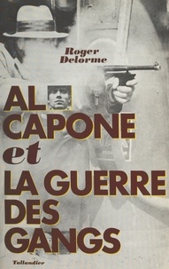 Roger Delorme - Al Capone et la guerre des gangs.