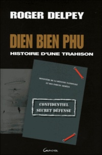 Roger Delpey - Dien Bien Phu - Histoire d'une trahison.
