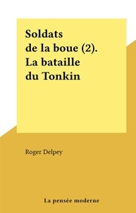 Roger Delpey - Soldats de la boue (2). La bataille du Tonkin.