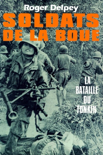 Soldats De La Boue Tome 2 La Bataille Du Tonkin De Roger Delpey Livre Decitre