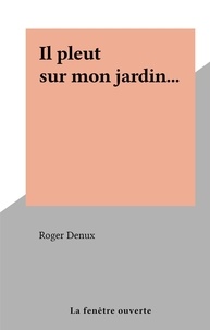 Roger Denux - Il pleut sur mon jardin....