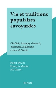 Roger Devos et François Martin - Vie et traditions populaires savoyardes - Chablais, Faucigny, Genevois, Tarentaise, Maurienne, Combe de Savoie.