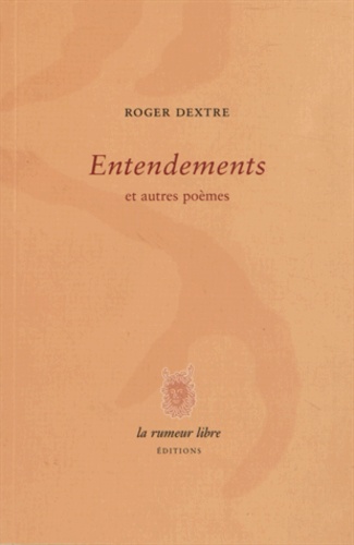 Roger Dextre - Entendements et autres poèmes.