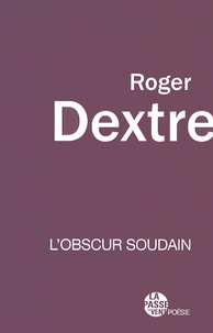 Roger Dextre - L'obscur soudain.