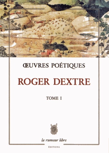 Roger Dextre - Oeuvres Poétiques - Tome 1.