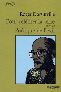 Roger Dorsinville - Pour célébrer la terre suivi de Poétique de l'exil.
