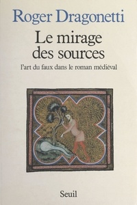 Roger Dragonetti - Le mirage des sources - L'art du faux dans le roman médiéval.