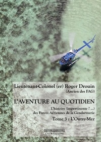Roger Drouin - L'aventure au quotidien - Tome 3, L'Outre-Mer.