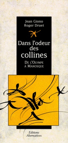 Roger Druet et Jean Giono - Dans l'odeur des collines ou De l'Olympe à Manosque.