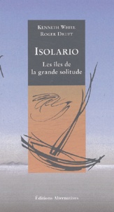Roger Druet et Kenneth White - Isolario. Les Iles De La Grande Solitude.