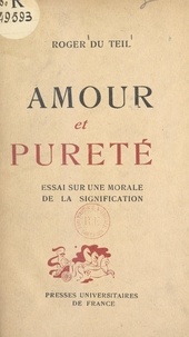 Roger du Teil - Amour et pureté - Essai sur une morale de la signification.