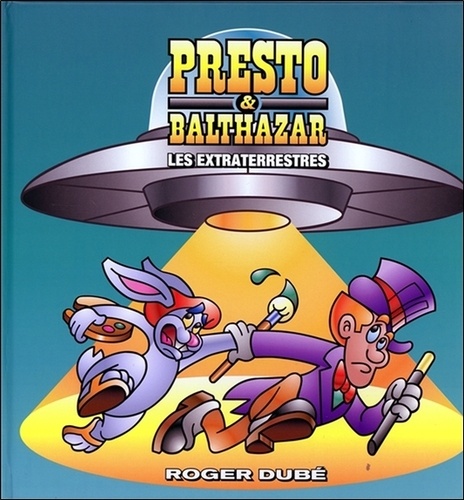 Roger Dubé - Presto & Balthazar - Tome 4, Les extraterrestres.