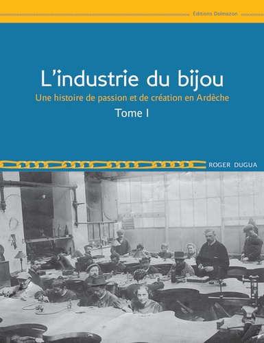 L'industrie du bijou. Tome 1, Une histoire de passion et de création en Ardèche