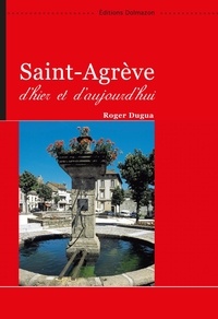 Roger Dugua - Saint-agreve d'hier et d'aujourd'hui.
