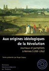 Roger Dupuy et  Dupuy - Aux Origines Ideologiques De La Revolution : Journaux Et Pamphlets A Rennes 1788-1789.