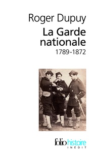 Roger Dupuy - La Garde nationale 1789-1872.