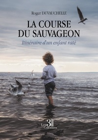 Roger Duvauchelle - La course du Sauvageon - Itinéraire d'un enfant raté.