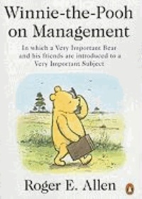 Roger E. Allen - Winnie-The-Pooh on Management: In Which a Very Important Bear and His Friends Are Introduced to a Very Important Subject.