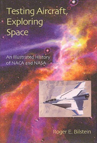 Roger-E Bilstein - Testing Aircraft, Exploring Space - An illustrated history of NACA and NASA.