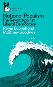 Roger Eatwell et Matthew Goodwin - National Populism - The Revolt Against Liberal Democracy.