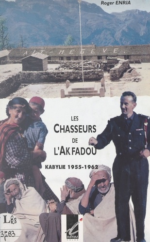 Roger Enria et Jean Berrucas - Les chasseurs de l'Akfadou - Kabylie, 1955-1962.